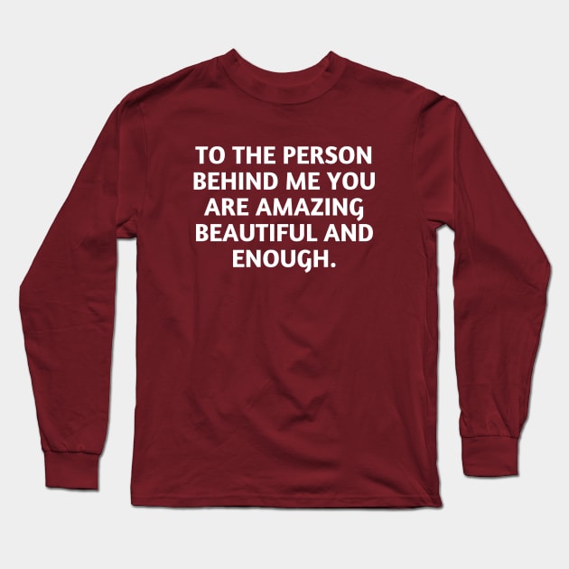 to the person behind me you are amazing beautiful and enough Long Sleeve T-Shirt by UltraPod